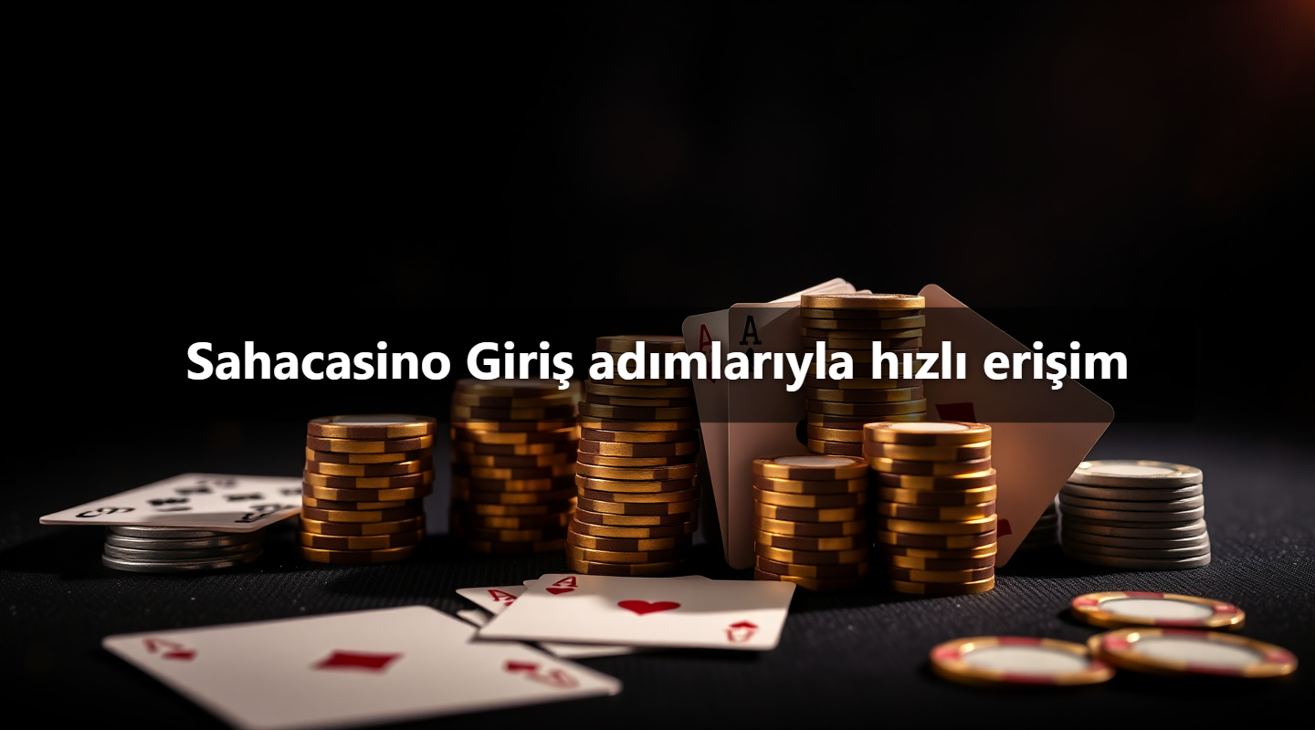 Sahacasino Giriş adımlarıyla hızlı erişim